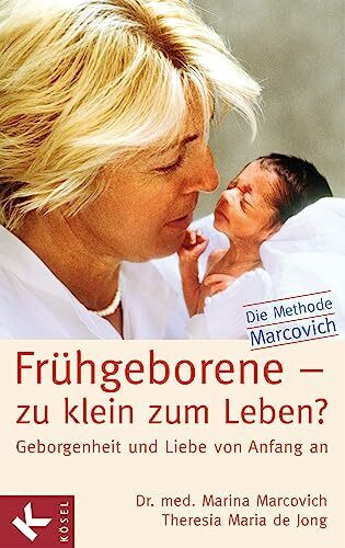 Frühgeborene - zu klein zum Leben?: Geborgenheit und Liebe von Anfang an - Die Methode Marcovich