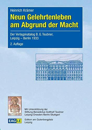 Neun Gelehrtenleben am Abgrund der Macht: Der Verlagskatalog B. G. Teubner, Leipzig - Berlin 1933: Eduard Norden – Paul Maas – Eduard Fraenkel - Eugen ... Weyl – Franz Ollendorff. (EAGLE-ESSAY)