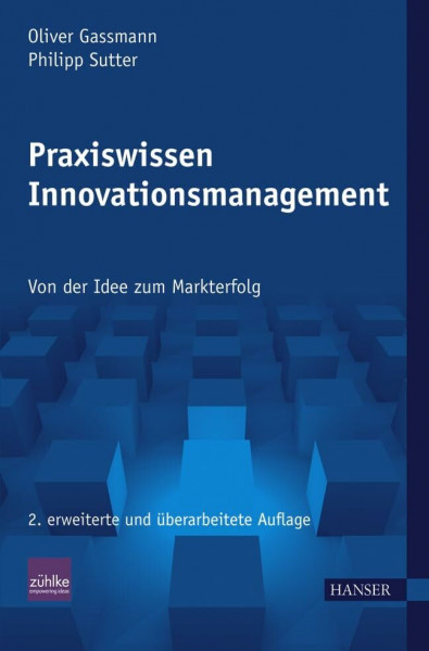 Praxiswissen Innovationsmanagement: Von der Idee zum Markterfolg