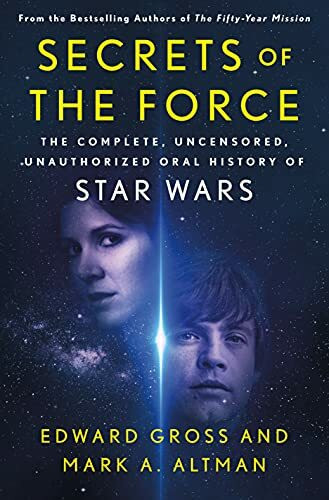 Secrets of The Force: The Complete, Uncensored, Unauthorized Oral History of Star Wars