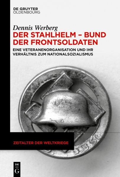 Der Stahlhelm – Bund der Frontsoldaten: Eine Veteranenorganisation und ihr Verhältnis zum Nationalsozialismus (Zeitalter der Weltkriege, 25, Band 25)