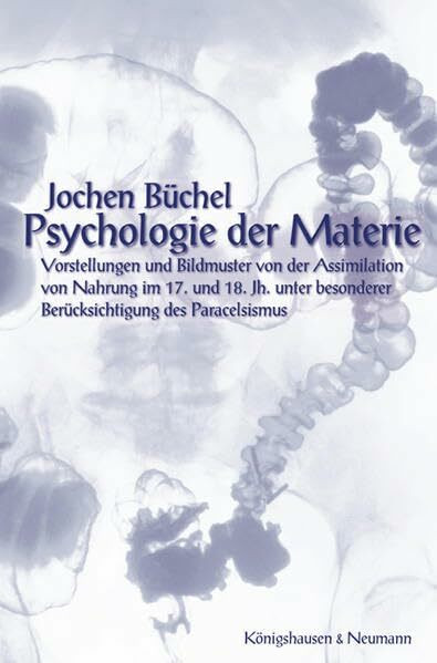 Psychologie der Materie: Vorstellungen und Bildmuster von der Assimilation von Nahrung im 17. und 18. Jahrhundert unter besonderer Berücksichtigung ... Schriften. Reihe Philosophie)