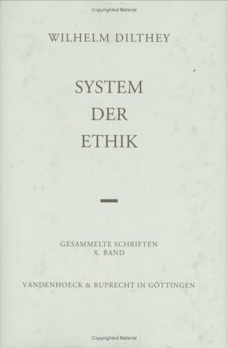 Gesammelte Schriften: Dilthey, Wilhelm, Bd.10 : System der Ethik: Bd 10: Hrsg. Von Herman Nohl (Wilhelm Dilthey. Gesammelte Schriften, Band 10)