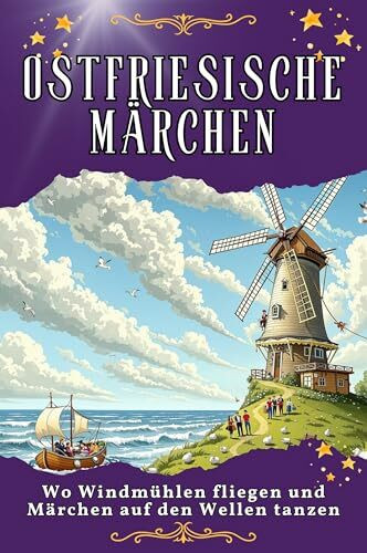 Ostfriesische Märchen: Wo Windmühlen fliegen und Märchen auf den Wellen tanzen. Genial lustiges Humorbuch - das perfekte Geschenk für Weihnachten und Geburtstag