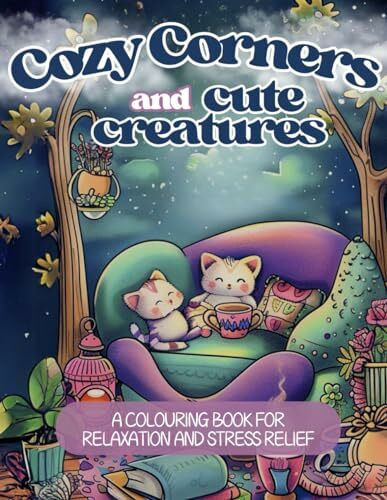 Cozy Corners and Cute Creatures: An Adult Colouring Journey Through Charming Spaces with Adorable Animals for Relaxation and Stress Relief