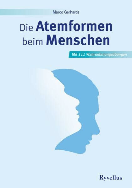 Die Atemformen beim Menschen: Mit 111 Wahrnehmungsübungen