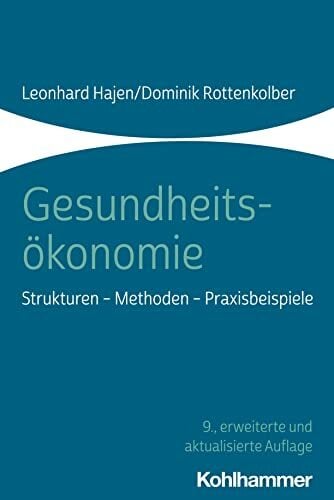 Gesundheitsökonomie: Strukturen - Methoden - Praxisbeispiele Gesundheitsökonomie: Strukturen - Methoden - Praxisbeispiele