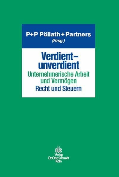 Verdient - unverdient - Unternehmerische Arbeit und Vermögen - Recht und Steuern: Symposion zum zehnjährigen Bestehen von P + P Pöllath + Partners