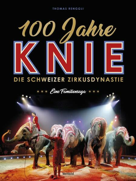 100 Jahre Knie: Die Schweizer Zirkusdynastie, eine Familiensaga