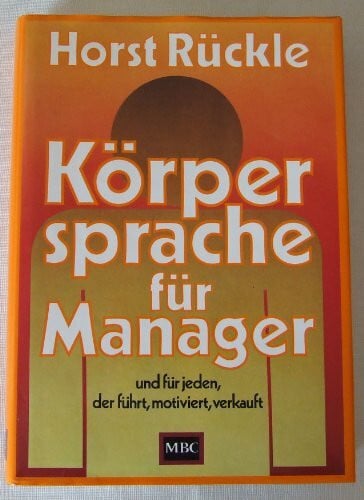 Körpersprache für Manager und für jeden der führt, motiviert, verkauft.