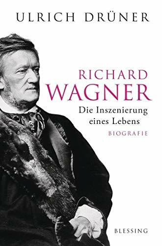 Richard Wagner: Die Inszenierung eines Lebens