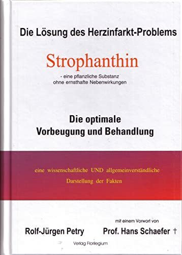 Die Lösung des Herzinfarkt-Problems: Strophanthin.: Die optimale Vorbeugung und Behandlung: Die optimale Vorbeugung und Behandlung. Eine ... allgemeinverständliche Darstellung der Fakten