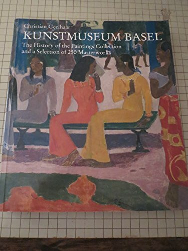 Kunstmuseum Basel. The History of the Paintings Collection and a Selection of 250 Masterworks