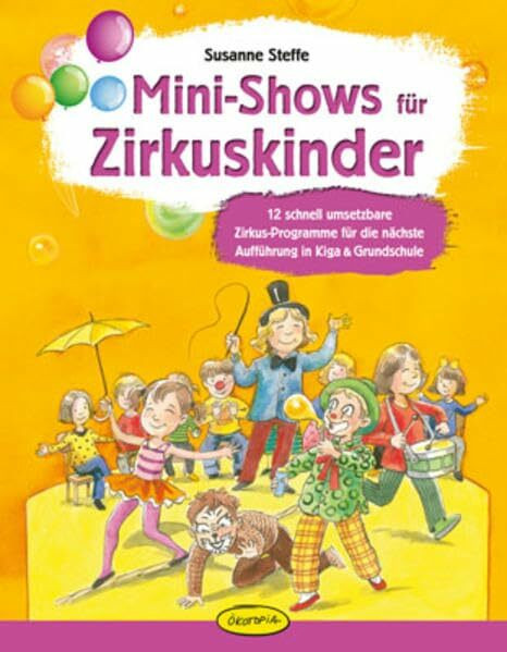 Mini-Shows für Zirkuskinder: 12 schnell umsetzbare Zirkus-Programme für die nächsteAufführung in Kiga & Grundschule