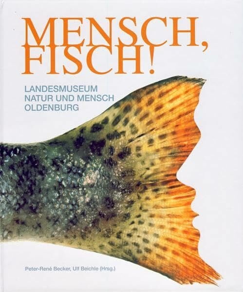 Mensch, Fisch!: Katalog zur Sonderausstellung des Landesmuseums Natur und Mensch Oldenburg vom 10. November 2012 bis zum 7. April 2013 (Schriftenreihe des Landesmuseums für Natur und Mensch Oldenburg)