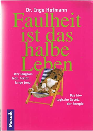 Faulheit ist das halbe Leben: Wer langsam lebt, bleibt lange jung. Das biologische Gesetz der Energie