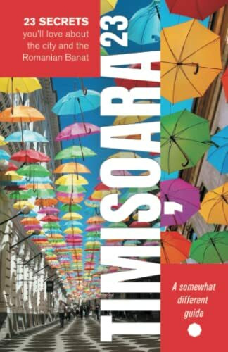 Timişoara23: 23 Secrets You’ll Love About the City and the Romanian Banat
