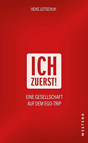 Ich zuerst!: Eine Gesellschaft auf dem Ego-Trip