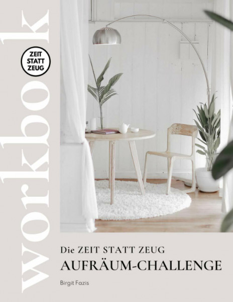 Die ZEIT STATT ZEUG Aufräum-Challenge - Workbook: In 12 Wochen zu mehr Klarheit, Freude und innerer und äußerer Ordnung.