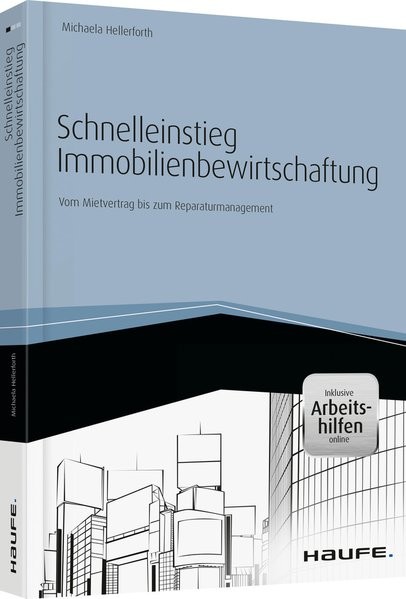 Schnelleinstieg Immobilienbewirtschaftung- inkl. Arbeitshilfen online: Vom Mietvertrag bis zum Repar