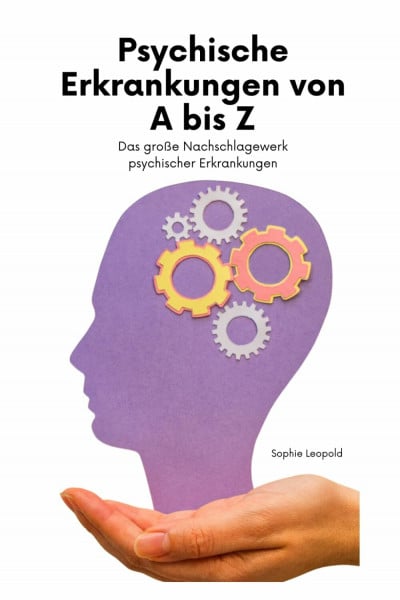 Psychische Erkrankungen von A bis Z: Das große Nachschlagewerk psychischer Erkrankungen