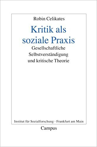 Kritik als soziale Praxis: Gesellschaftliche Selbstverständigung und kritische Theorie (Frankfurter Beiträge zur Soziologie und Sozialphilosophie, 13)