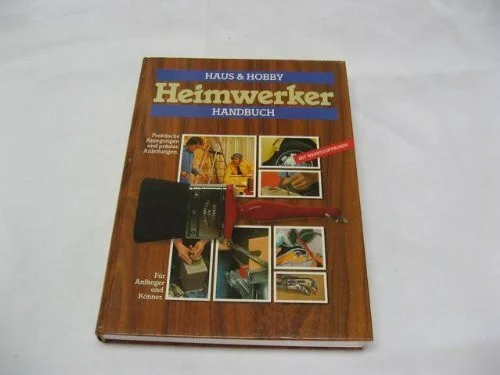 Haus & Hobby Heimwerker-Handbuch. Praktische Anregungen und präzise Anleitungen