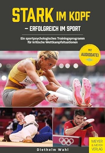 Stark im Kopf – erfolgreich im Sport: Ein sportpsychologisches Trainingsprogramm für kritische Wettkampfsituationen Stark im Kopf – erfolgreich im Sport: Ein sportpsychologisches Trainingsprogramm für kritische Wettkampfsituationen