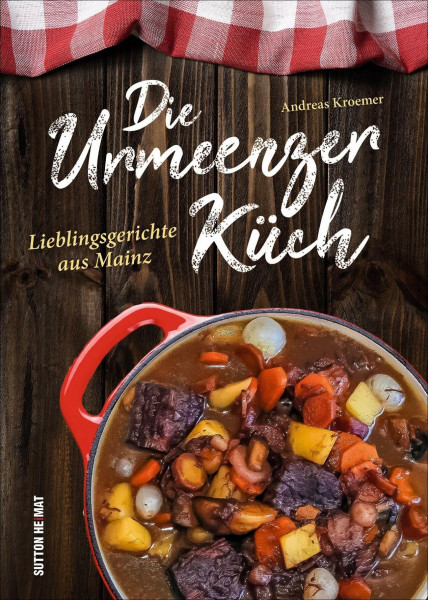 Die Urmeenzer Küch. Lieblingsgerichte aus Mainz zum Kochen und Erinnern. (Aus der heimischen Küche)