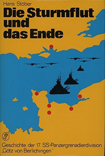 Die Sturmflut und das Ende. Die Geschichte der 17. SS-Panzergrenadierdivision "Götz von Berlichingen" Band 1: Die Invasion