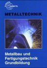 Metallbau und Fertigungstechnik Grundbildung (Europa-Fachbuchreihe für metallverarbeitende Berufe)