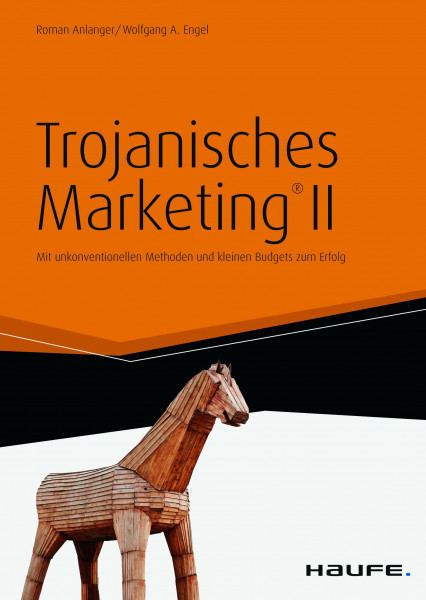 Trojanisches Marketing® II: Mit unkonventionellen Methoden und kleinen Budgets zum Erfolg (Haufe Fachbuch)