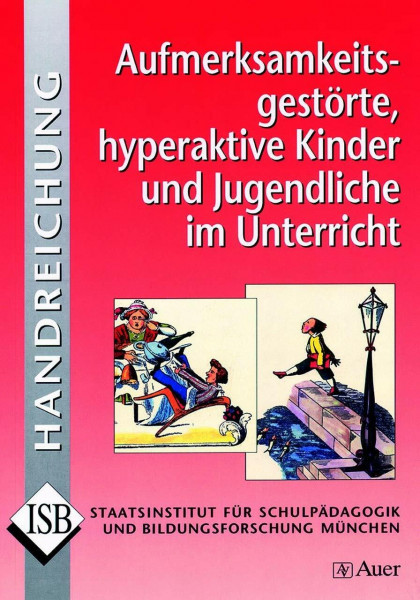 Aufmerksamkeitsgestörte, hyperaktive Kinder und Jugendliche im Unterricht: und Jugendliche im Unterricht - Handreichung zu ADHS und ADS (Alle Klassenstufen) (ISB-Handreichungen)