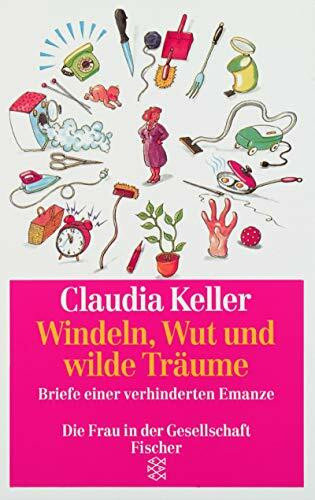 Windeln, Wut und wilde Träume: Briefe einer verhinderten Emanze (Die Frau in der Gesellschaft)