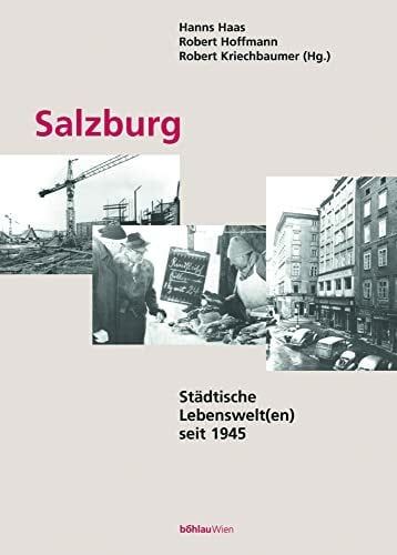 Salzburg: Städtische Lebenswelt(en) seit 1945 (Schriftenreihe des Forschungsinstitutes für politisch-historische Studien der Dr.-Wilfried-Haslauer-Bibliothek, Band 11)