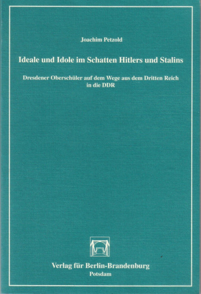 Ideale und Idole im Schatten Hitlers und Stalins: Dresdener Oberschüler auf dem Wege aus dem Dritten Reich in die DDR (Potsdamer Studien)