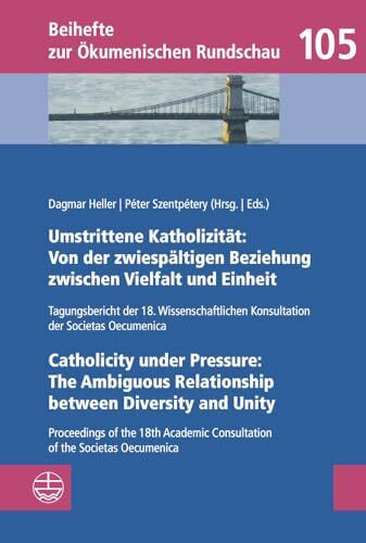 Umstrittene Katholizität: Von der zwiespältigen Beziehung zwischen Vielfalt und Einheit – Catholicity under Pressure: The Ambiguous Relationship ... zur Ökumenischen Rundschau (BÖR), Band 105)