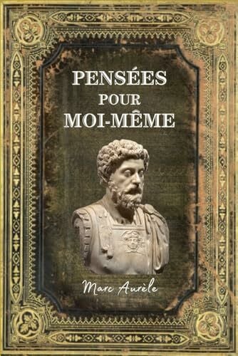 Pensées pour moi-même Marc Aurèle: Édition Collector Intégrale - (Annoté d'une biographie)