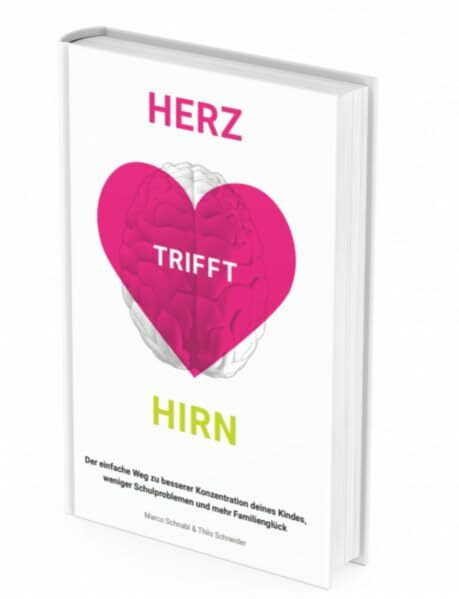 Herz trifft Hirn: Der einfache Weg zu besserer Konzentration deines Kindes, weniger Schulproblemen und mehr Familienglück