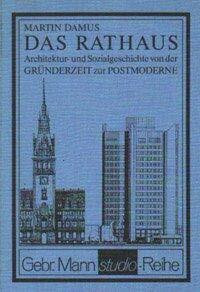 Das Rathaus. Architektur- und Sozialgeschichte von der Gründerzeit zur Postmoderne. Schwerpunkt: Rathausbau 1945-1986 in der Bundesrepublik Deutschland