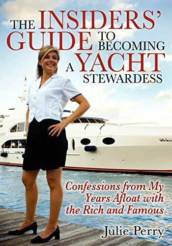 The Insiders' Guide to Becoming a Yacht Stewardess: Confessions from My Years Afloat With the Rich and Famous