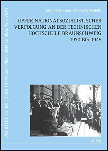 Opfer nationalsozialistischer Verfolgung an der Technischen Hochschule Braunschweig 1930 bis 1945 (Veröffentlichungen der TU Carolo-Wilhelmina zu Braunschweig)