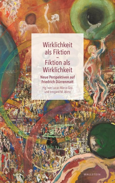 Wirklichkeit als Fiktion - Fiktion als Wirklichkeit: Neue Perspektiven auf Friedrich Dürrenmatt