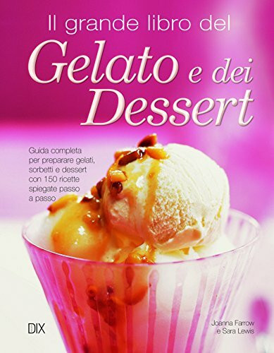 Il grande libro del gelato e dei dessert (Varia illustrata)