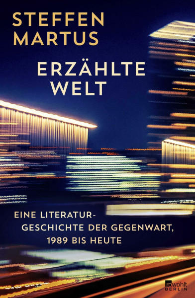 Erzählte Welt: Eine Literaturgeschichte der Gegenwart, 1989 bis heute | Steffen Martus zeichnet ein eindringliches Porträt unserer Zeit.