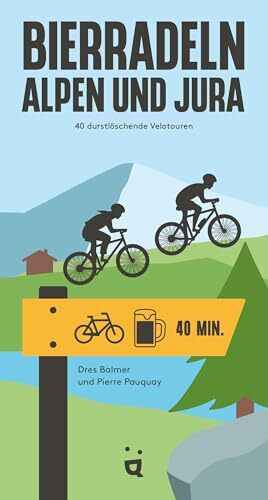 Bierradeln Alpen und Jura: 40 durstlöschende Velotouren (Bierwandern)