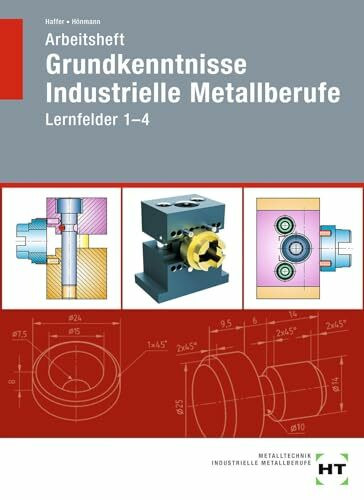 Arbeitsheft Grundkenntnisse Industrielle Metallberufe: Lernfelder 1--4