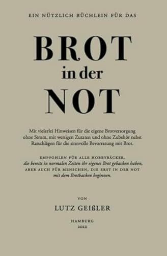 Brot in der Not: Mit vielerlei Hinweisen für die eigene Brotversorgung ohne Strom, mit wenigen Zutaten und ohne Zubehör nebst Ratschlägen für die sinnvolle Bevorratung mit Brot.