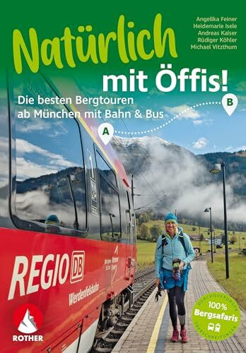 Natürlich mit Öffis! Die besten Bergtouren ab München mit Bahn und Bus: 38 Touren mit GPS-Tracks (Rother Selection)