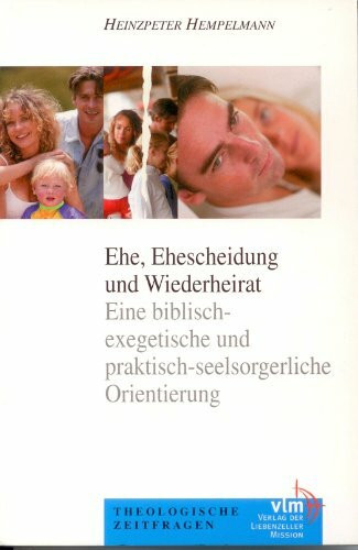 Ehe, Ehescheidung und Wiederheirat: Eine biblisch-exegetische und praktisch-seelsorgerliche Orientie